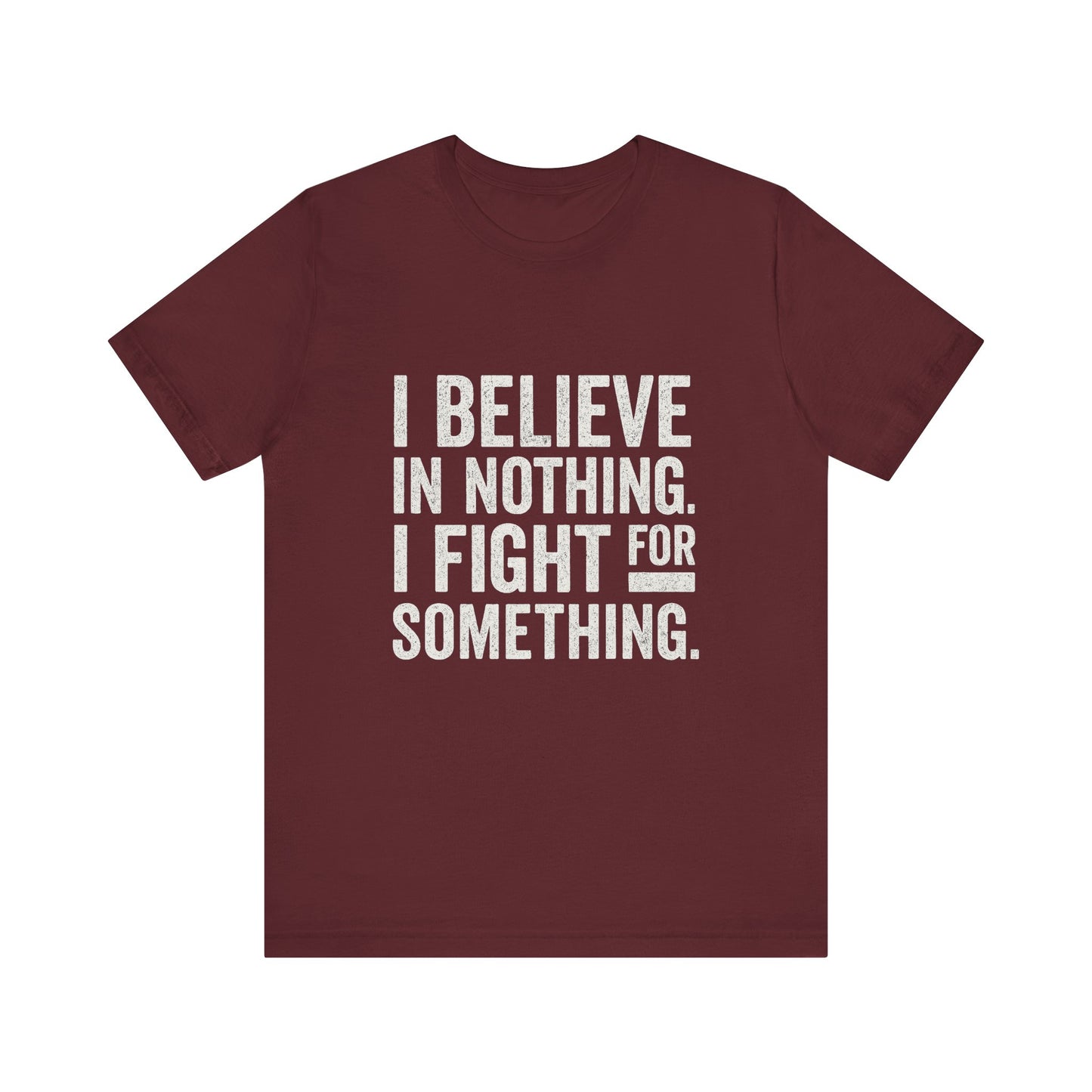 I Believe In Nothing. I Fight For Something - Trumpatriot88 Tee