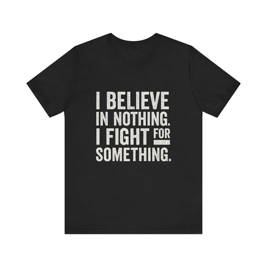 I Believe In Nothing. I Fight For Something - Trumpatriot88 Tee