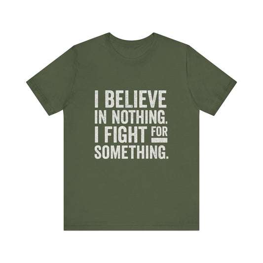 I Believe In Nothing. I Fight For Something - Trumpatriot88 Tee